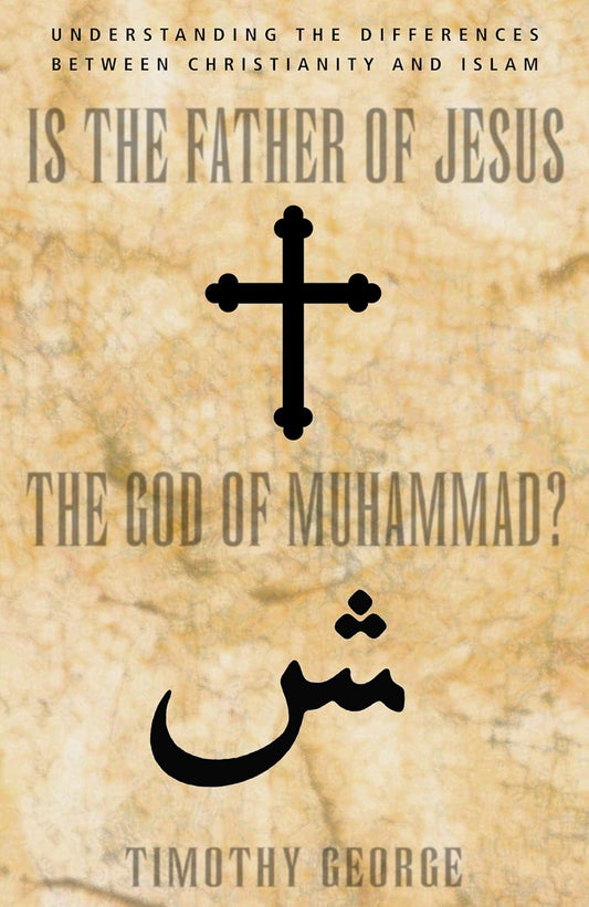 Is the Father of Jesus the God of Muhammad? by Timothy George