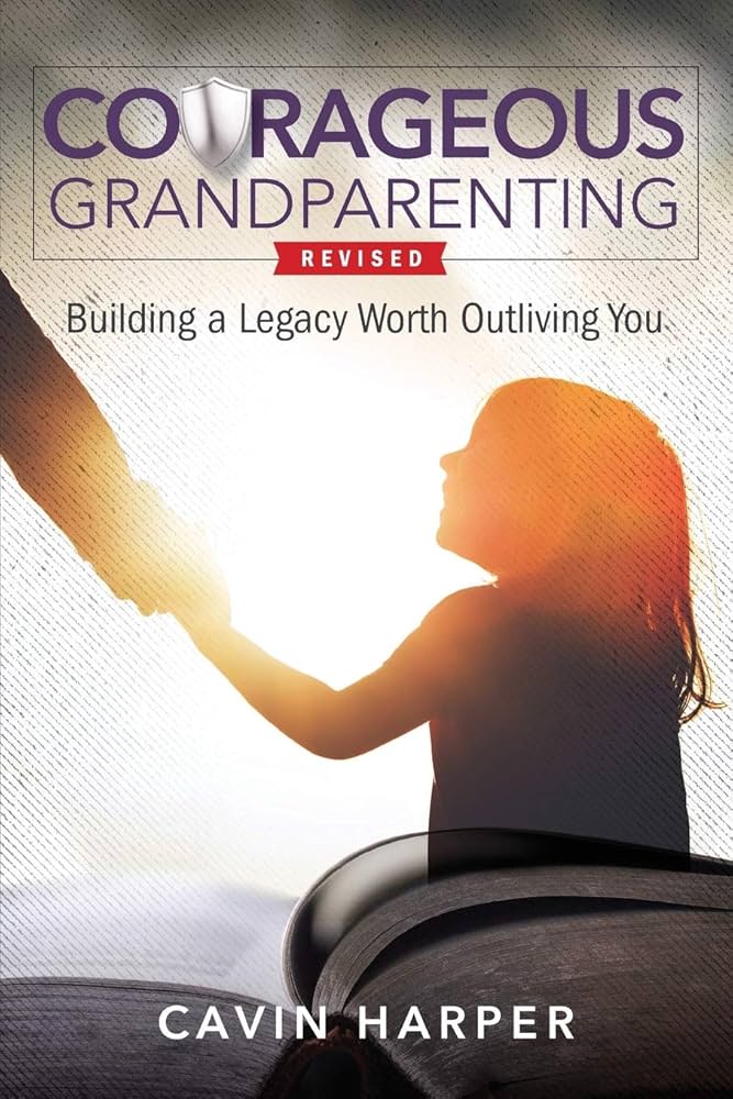 Courageous Grandparenting by Cavin Harper