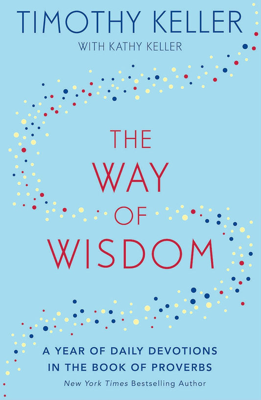Way of Wisdom: A Year of Daily Devotions in the Book of Proverbs by Timothy Keller