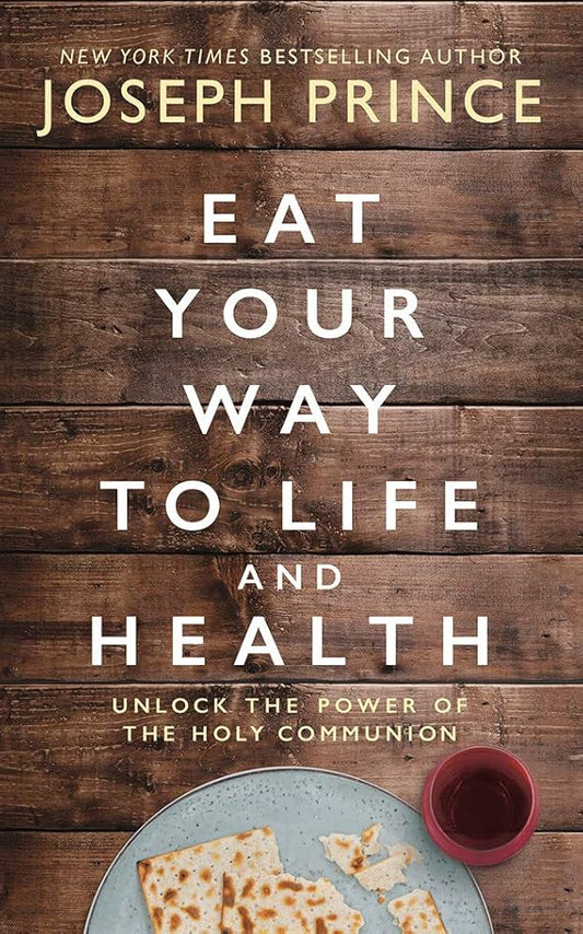 Eat Your Way to Life and Health: Unlock the Power of Holy Communion by Joseph Prince