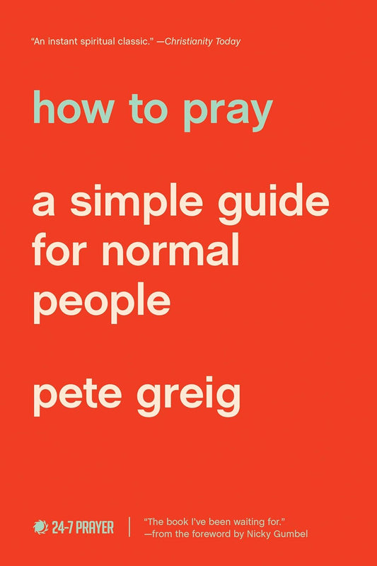 How to Pray: A Simple Guide for Normal People by Pete Greig