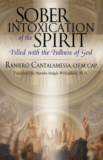 Sober Intoxication of the Spirit: Filled with the Fullness of God by Raniero Cantalamessa