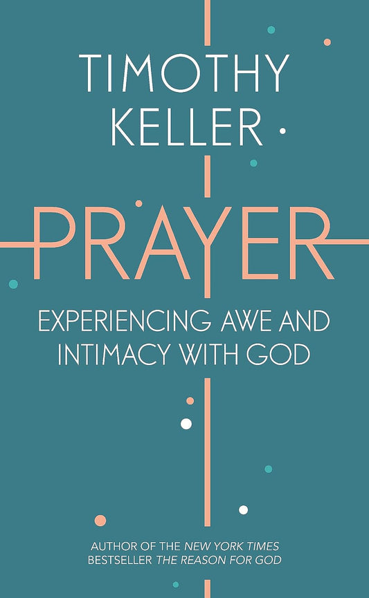 Prayer: Experiencing Awe and Intimacy with God by Timothy Keller