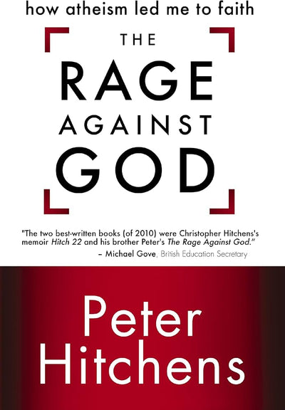 Rage Against God: How Atheism Led Me to Faith by Peter Hitchens