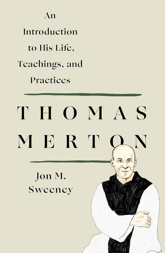 Thomas Merton: An Introduction to His Life, Teachings, and Practices by Jon M. Sweeney