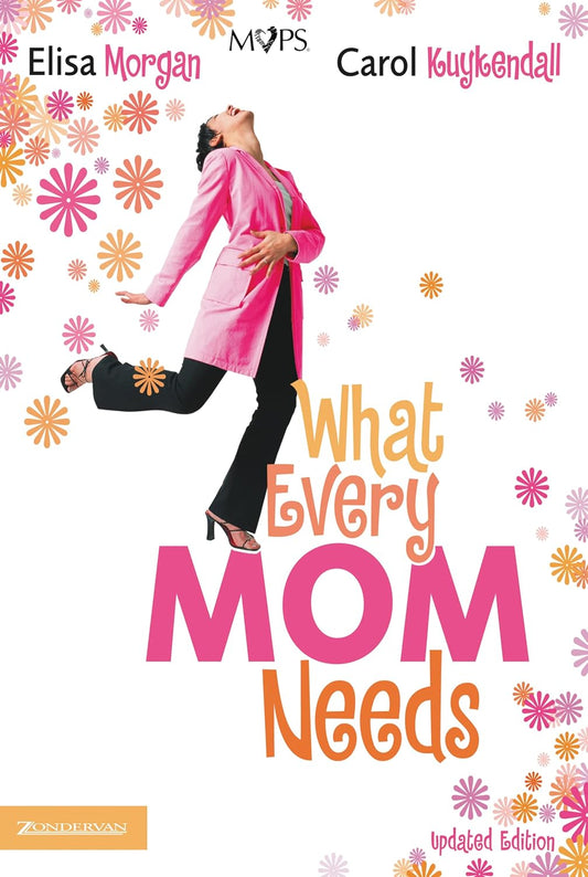 What Every Mom Needs by Elisa Morgan and Carol Kuykendall