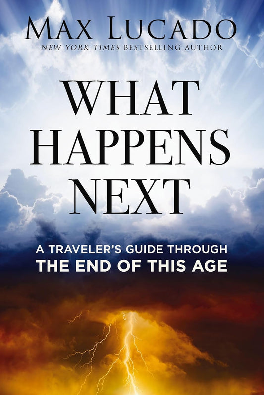 What Happens Next: A Traveler's Guide Through the End of This Age by Max Lucado