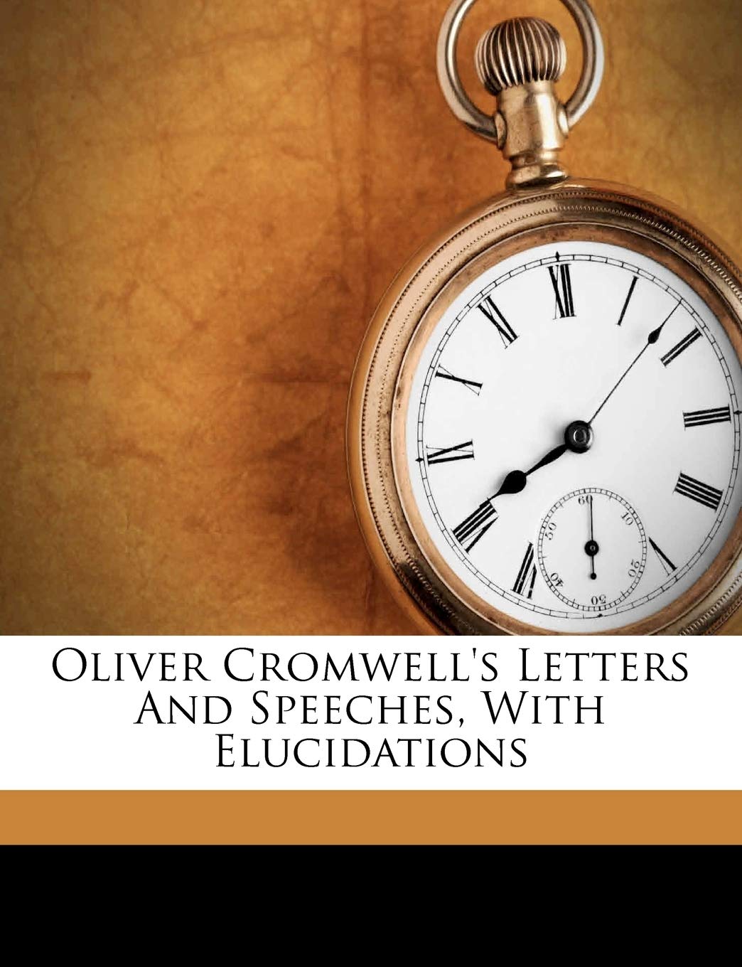 Oliver Cromwell's Letter and Speeches, with Elucidations, Complete in One Volume, 1846