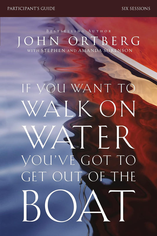 If You Want to Walk on Water, You've Got to Get Out of the Boat Participant's Guide by John Ortberg
