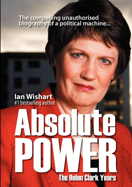 Absolute Power: The Helen Clark Years by Ian Wishart image 0