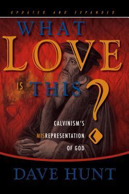 What Love Is This? Calvinism's Misrepresentation of God by Dave Hunt image 1