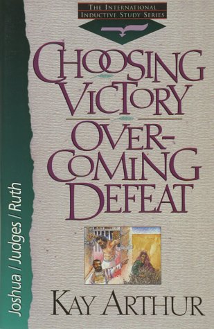Choosing Victory Overcoming Defeat: Joshua/Judges/Ruth by Kay Arthur image 0