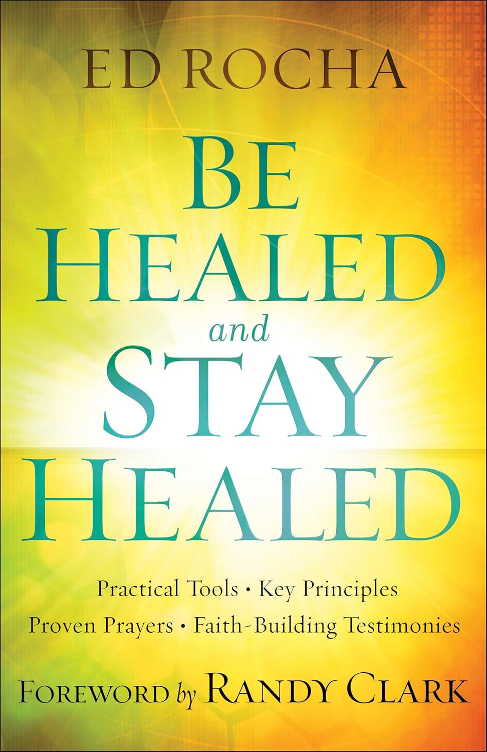 Be Healed and Stay Healed by Ed Rocha
