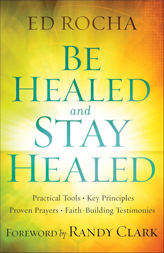 Be Healed and Stay Healed by Ed Rocha