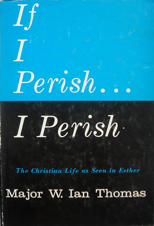 If I Perish... I Perish: Christian Life as Seen in Esther by Major W. Ian Thomas