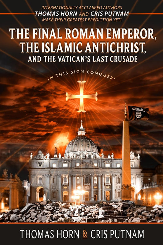 Final Roman Emperor, Islamic Antichrist, and the Vatican's Last Crusade by Thomas Horn and Cris Putnam
