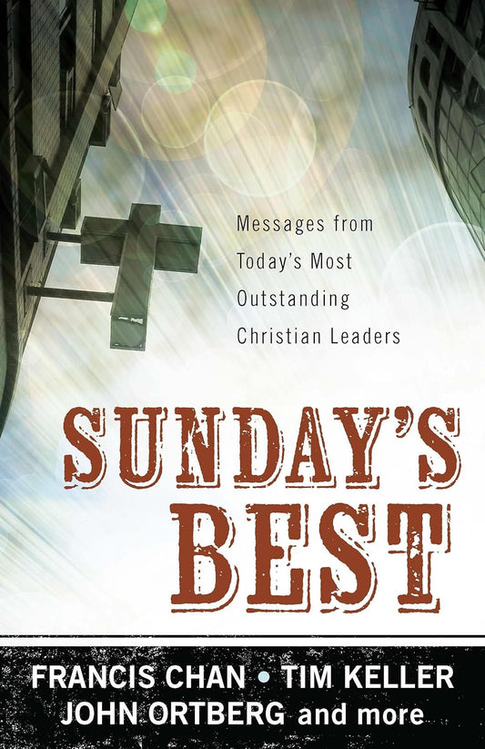 Sunday's Best: Messages from Today’s Most Outstanding Christian Leaders by Francis Chan, Tim Keller, John Ortberg and more