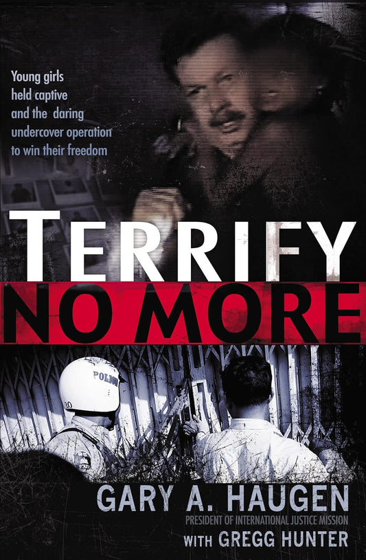 Terrify No More: Young Girls Held Captive and the Daring Undercover Operation to Win Their Freedom by Gary A. Haugen