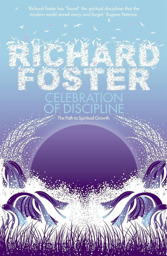 Celebration of Discipline: The Path To Spiritual Growth by Richard Foster