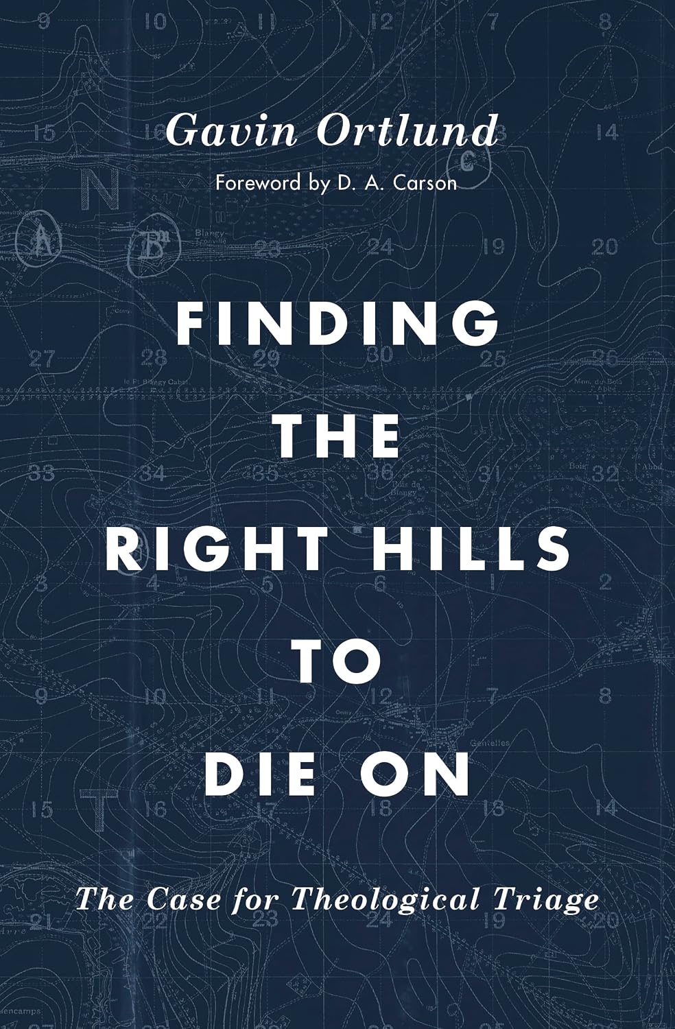 Finding the Right Hills to Die On: The Case for Theological Triage by Gavin Ortlund