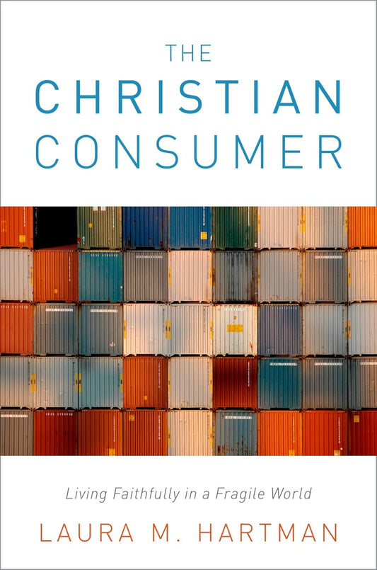 Christian Consumer: Living Faithfully in a Fragile World by Laura M. Hartman