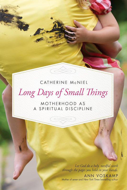 Long Days of Small Things: Motherhood as a Spiritual Discipline by Catherine McNiel