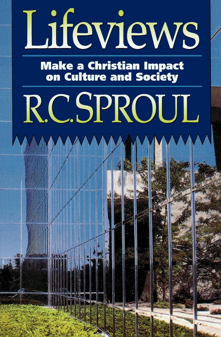 Lifeviews: Make a Christian Impact on Culture and Society by R.C. Sproul