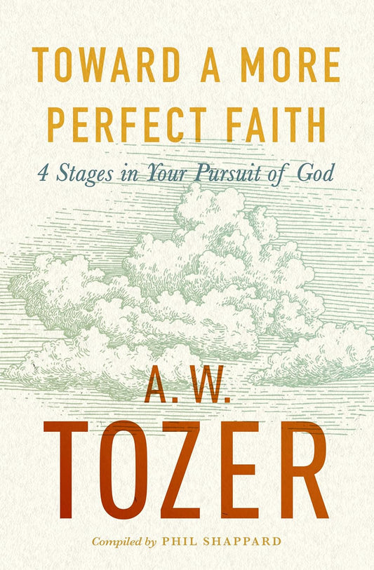 Toward a More Perfect Faith by A.W. Tozer