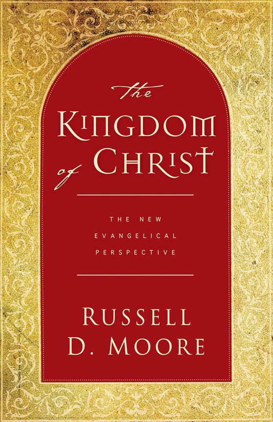 Kingdom of Christ: The New Evangelical Perspective by Russell Moore