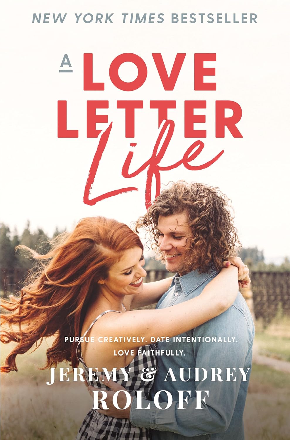 A Love Letter Life: Pursue Creatively. Date Intentionally. Love Faithfully. by Jeremy & Audrey Roloff