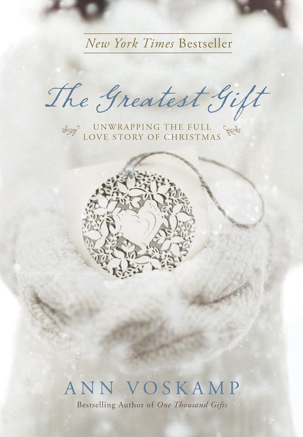 Greatest Gift: Unwrapping the Full Love Story of Christmas by Ann Voskamp