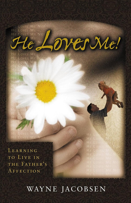 He Loves Me: Learning to Live in the Father's Affection by Wayne Jacobsen