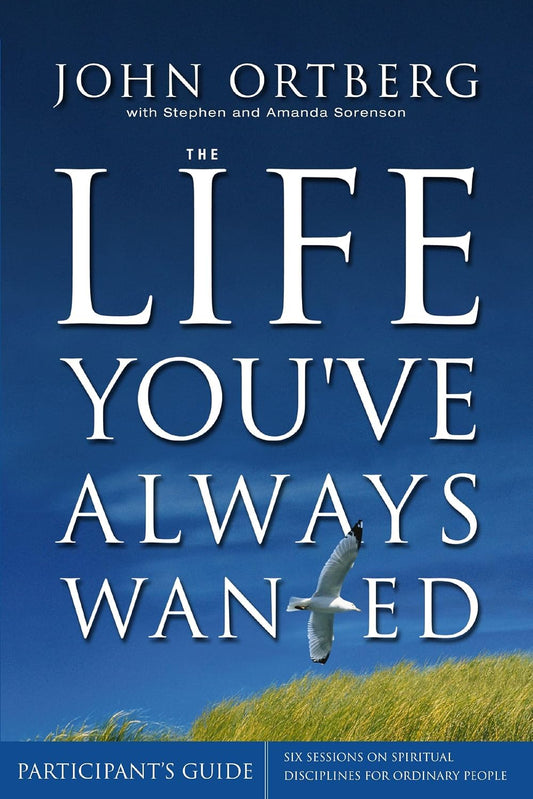 Life You've Always Wanted Participant's Guide by John Ortberg