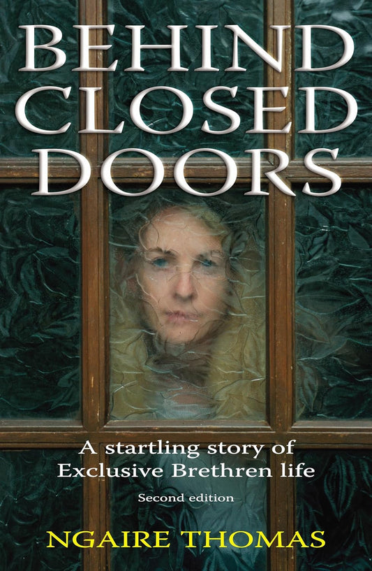 Behind Closed Doors: a Startling Story of Exclusive Brethren Life by Ngaire Thomas