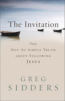 Invitation: The Not-so-simple Truth About Following Jesus by Greg Sidders