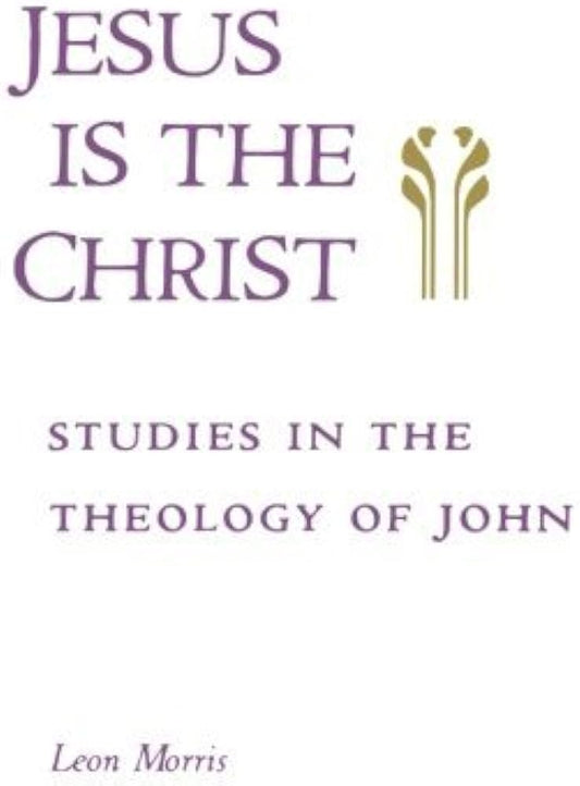 Jesus Is The Christ: Studies in the Theology of John by Leon Morris image 0