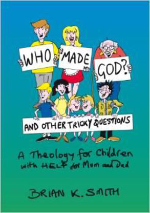 Who Made God And Other Tricky Questions: Theology For Children by Brian K. Smith image 0