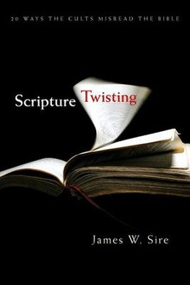Scripture Twisting: 20 Ways the Cults Misread the Bible by James W. Sire image 0