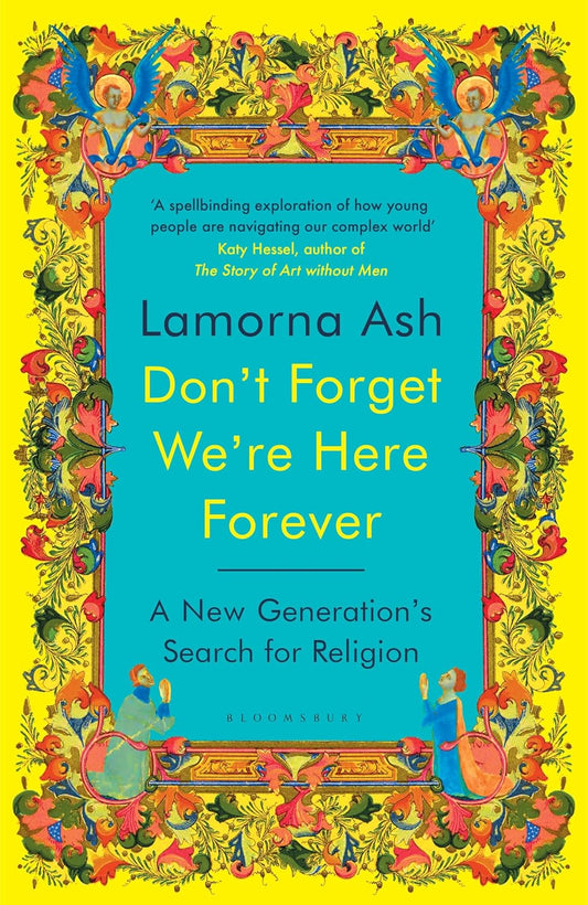 Don't Forget We're Here Forever: A New Generation's Search for Religion by Lamorna Ash