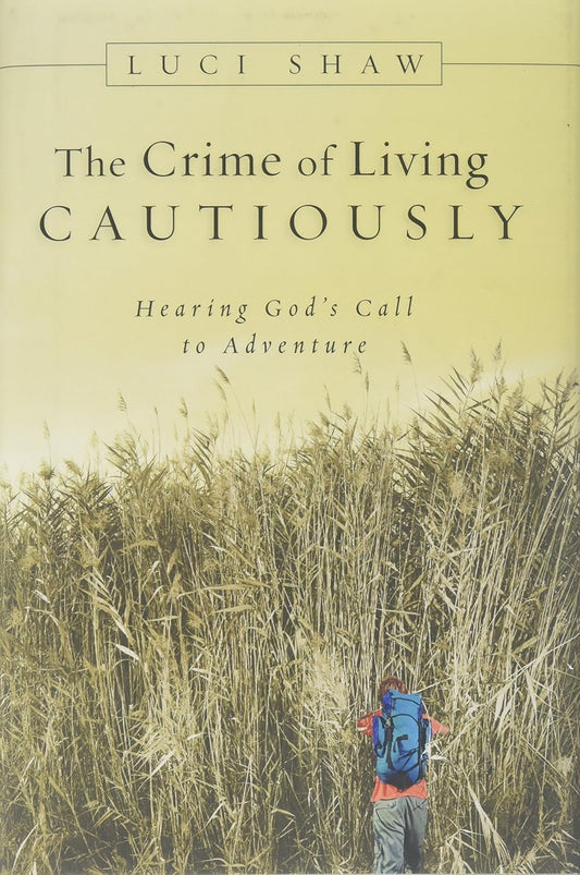 Crime of Living Cautiously: Hearing God's Call to Adventure by Luci Shaw