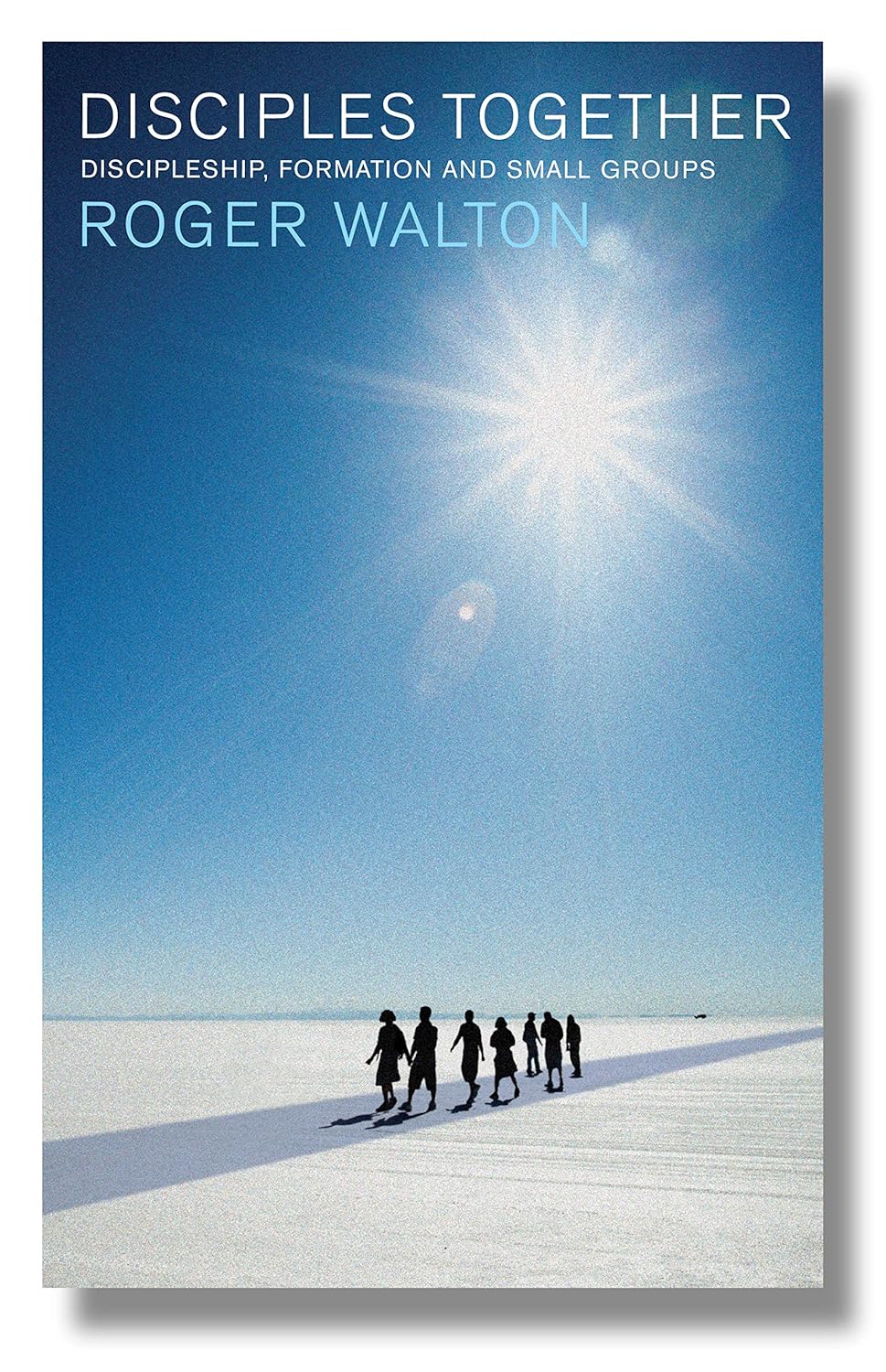 Disciples Together: Discipleship, Formation and Small Groups by Roger L. Walton