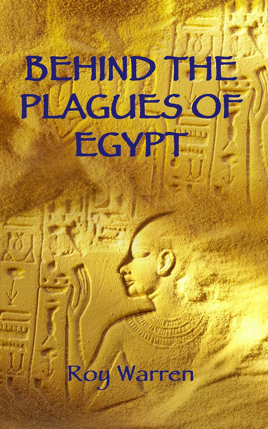 Behind the Plagues of Egypt by Roy Warren