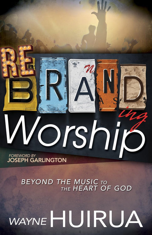 Rebranding Worship by Wayne Huirua