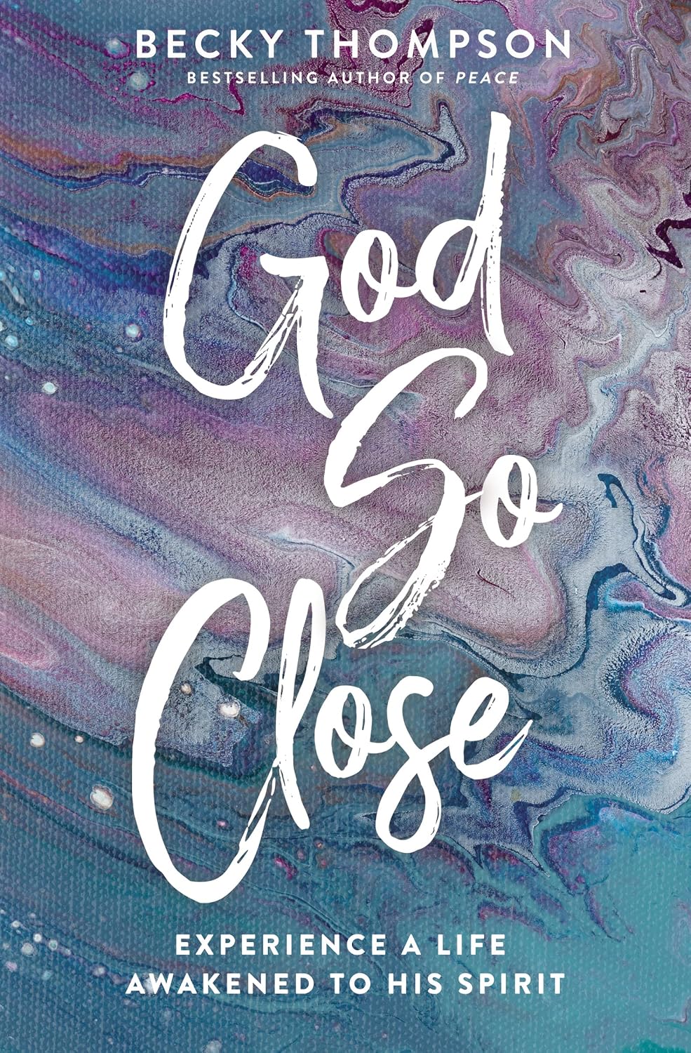 God So Close: Experience a Life Awakened to His Spirit by Becky Thompson