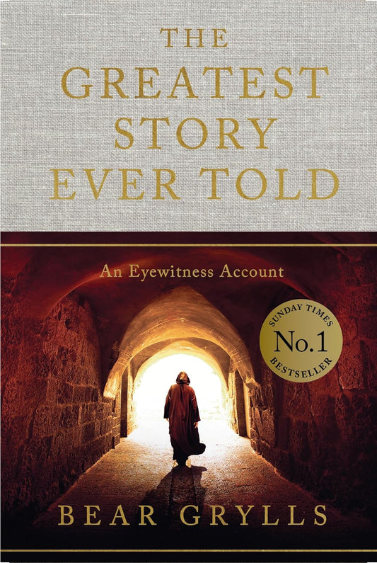Greatest Story Ever Told: An Eyewitness Account by Bear Grylls