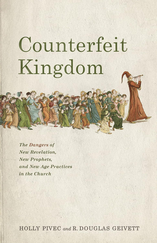 Counterfeit Kingdom: The Dangers of New Revelation, New Prophets, and New Age Practices in the Church by Holly Pivec and R Douglas Geivett