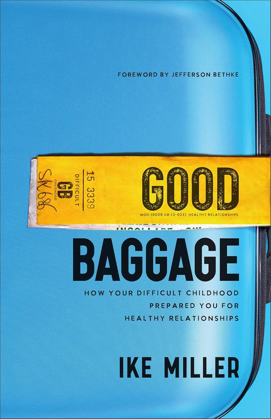 Good Baggage: How Your Difficult Childhood Prepared You for Healthy Relationships by Ike Miller