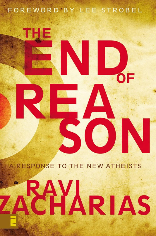 End of Reason: A Response to the New Atheists by Ravi Zacharias