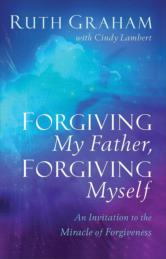 Forgiving My Father, Forgiving Myself by Ruth Graham