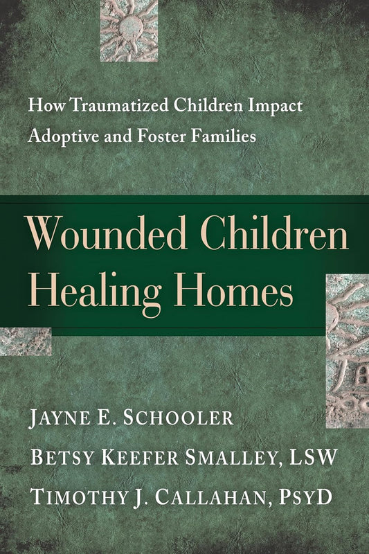 Wounded Children, Healing Homes by Jayne E. Schooler, Betsy Keefer Smalley, Timothy J. Callahan